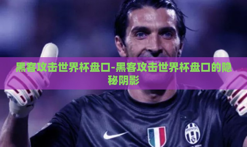 黑客攻击世界杯盘口-黑客攻击世界杯盘口的隐秘阴影