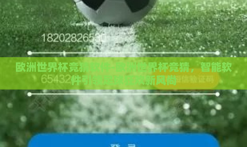 欧洲世界杯竞猜软件-欧洲世界杯竞猜，智能软件引领足球狂欢新风尚