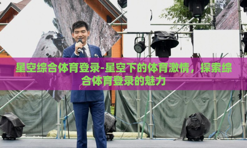 星空综合体育登录-星空下的体育激情，探索综合体育登录的魅力